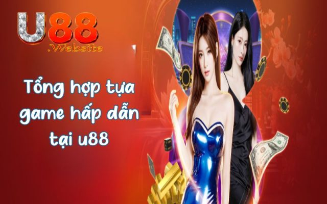 U88 - Địa Chỉ Giải Trí Casino Chất Lượng Hàng Đầu Châu Âu 8 Tổng hợp một số tựa game hấp dẫn tại u88