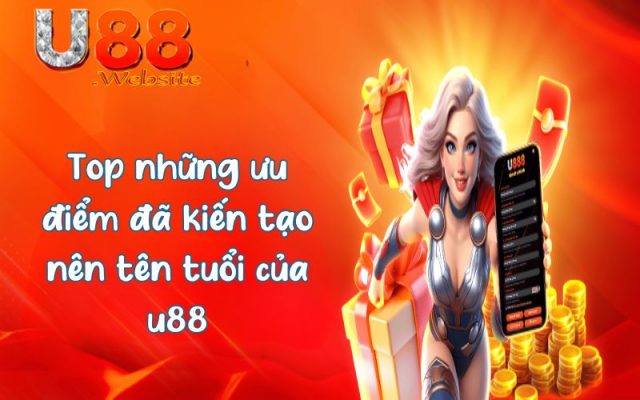 U88 - Địa Chỉ Giải Trí Casino Chất Lượng Hàng Đầu Châu Âu 7 Top những ưu điểm đã kiến tạo nên tên tuổi của u88