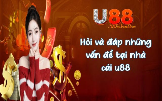 U88 - Địa Chỉ Giải Trí Casino Chất Lượng Hàng Đầu Châu Âu 10 Hỏi và đáp những vấn đề tại nhà cái u88