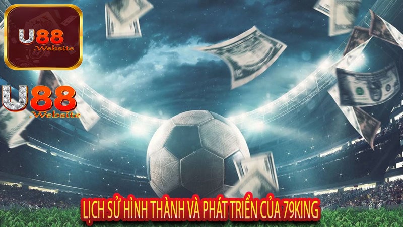 Nhà Cái 79king Địa Chỉ Uy Tín Cho Các Game Thủ Cá Cược Chuyên Nghiệp 5 Lịch Sử Hình Thành và Phát Triển Của 79king