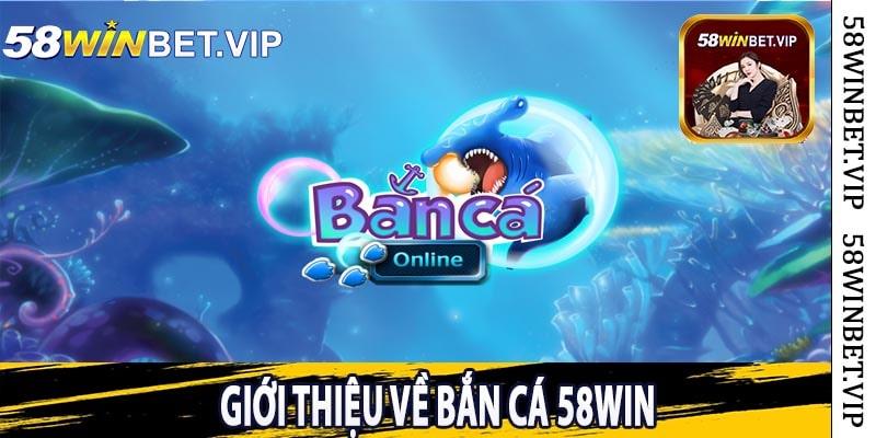 Bắn Cá 58Win Đăng Nhập Ngay Để Nhận Quà Lớn 5 Giới Thiệu về Bắn Cá 58Win